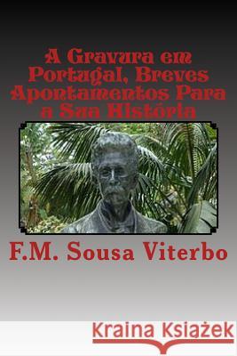 A Gravura em Portugal: Breves apontamentos para a sua historia Viterbo, F. M. Sousa 9781505435498 Createspace