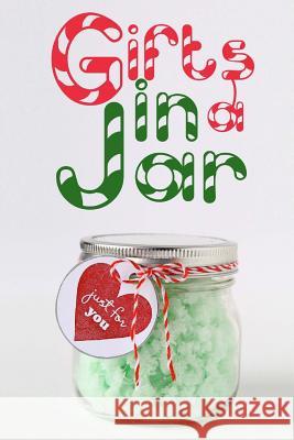 Gifts in a Jar: Homemade Jar Gifts that are Easy, Inexpensive, and Delicious. (Mason Jar Recipes) Andrews, Ashley 9781505449518 Createspace