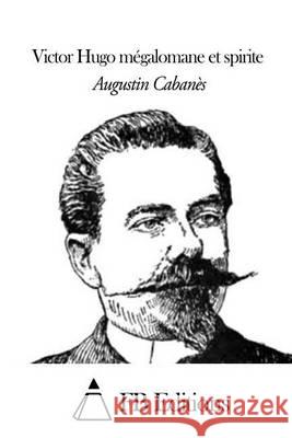 Victor Hugo, Mégalomane Et Spirite Cabanes, Augustin 9781505451191 Createspace