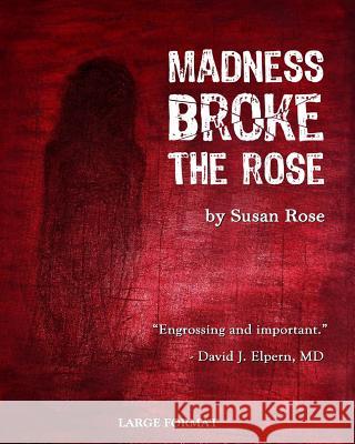 Madness Broke the Rose: large print edition Rose, Susan 9781505453461 Createspace