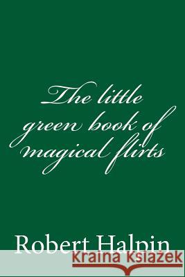 The little green book of magical flirts Halpin, Robert Anthony 9781505454062