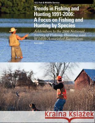 Trends in Fishing and Hunting 1991-2006: A Focus on Fishing and Hunting by Species U. S. Fish and Wildlife 9781505461862 Createspace