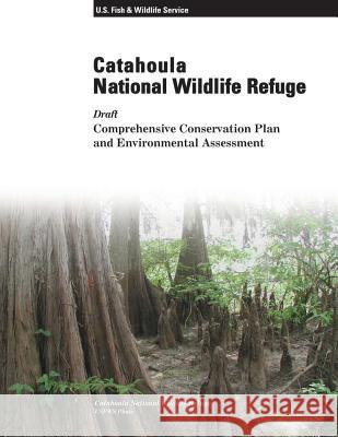 Catahoula National Wildlife Refuge: Draft Comprehensive Conservation Plan and Environmental Assessment U. S. Fish &. Wildlife Service 9781505481808 Createspace