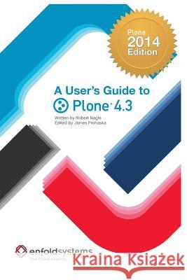 A User's Guide to Plone 4.3: 2014 Edition James Eric Prohaska Robert J. Nagle 9781505496314 Createspace Independent Publishing Platform
