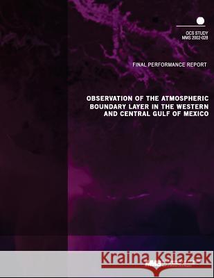 Observation of the Atmospheric Boundary Layer in the Western and Central Gulf of Mexico Final Performance Report U. S. Department of the Interior Mineral 9781505505771 Createspace