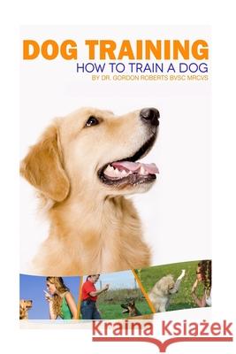 Dog Training: How to train a dog Gordon Robert 9781505511468