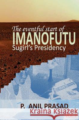 Imanofutu; The eventful start of Sugirl's presidency P, Anil Prasad 9781505514445
