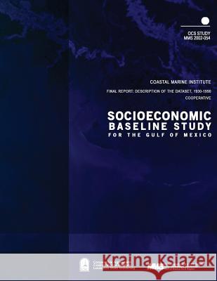 Socioeconomic Baseline Study for the Gulf of Mexico, Final Report: Description of the Dataset, 1930-1990 U. S. Department of the Interior Mineral 9781505525533 Createspace