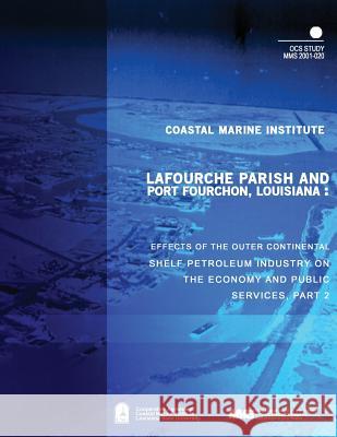 Lafourche Parish and Port Fourchon, Louisiana: Effects of the Outer Continental Shelf Petroleum Industry on the Economy and Public Services, Part 2 U. S. Department of the Interior Mineral 9781505529197 Createspace
