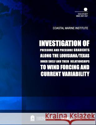 Investigation of Pressure and Pressure Gradients along the Louisiana/ Texas Inner Shelf and Their Relationships to Wind Forcing and Current Variabilit U. S. Department of the Interior Mineral 9781505543469 Createspace