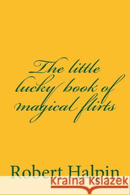 The little lucky book of magical flirts Halpin, Robert Anthony 9781505549270