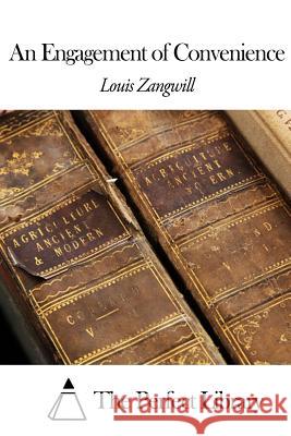 An Engagement of Convenience Louis Zangwill The Perfect Library 9781505568028 Createspace