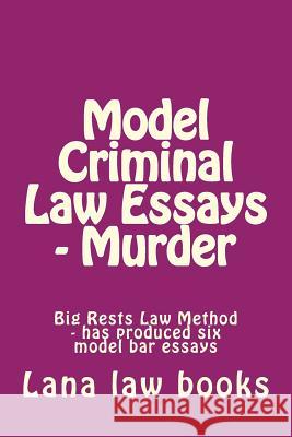 Model Criminal Law Essays - Murder: Big Rests Law Method - has produced six model bar essays Books, Lana Law 9781505568196 Createspace