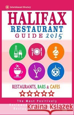 Halifax Restaurant Guide 2015: Best Rated Restaurants in Halifax, Canada - 500 restaurants, bars and cafés recommended for visitors, 2015. Gillard, Stuart F. 9781505574029 Createspace
