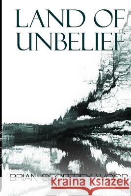 Land of Unbelief Brian Geoffrey Wood 9781505578416