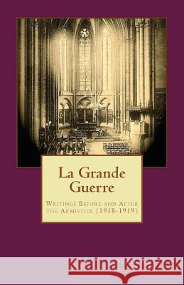 La Grande Guerre: Writings Before and After the Armistice (1918-1919) James Ray Ellerston 9781505618501 Createspace