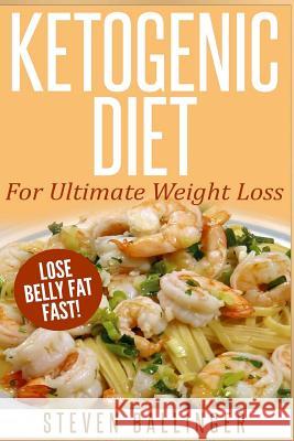 Ketogenic Diet: For Ultimate Weight Loss ? Lose Belly Fat Fast Steven Ballinger 9781505623819