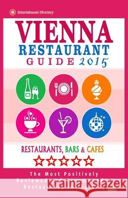 Vienna Restaurant Guide 2015: Best Rated Restaurants in Vienna, Austria - 500 restaurants, bars and cafés recommended for visitors, 2015. Howell, Stephen V. 9781505643053 Createspace