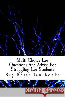 Multi Choice Law Questions And Advise For Struggling Law Students: Academic tutorial for becoming a law school success story - by a big law school suc Law Books, Big Rests 9781505647259 Createspace