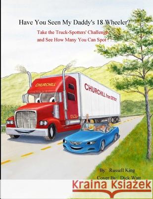 Have You Seen My Daddy's 18 Wheeler?: Take the Truck Spotters Challenge and See How Many you can Spot King, Russell 9781505665925