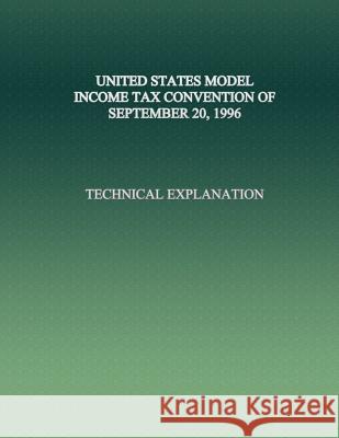 United States Model Income Tax Convention of September 20, 1996: Technical Explanation U. S. Treasury Department 9781505682359 Createspace