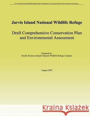 Jarvis Island National Wildlife Refuge Draft Comprehensive Conservation Plan and Environmental Assessment Pacific Remote Islands National Wildlife 9781505690163 Createspace