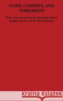 Nazis, Commies, And Terrorists: How the western world became what it fought and how to fix this problem Warwick, Tarl 9781505718195