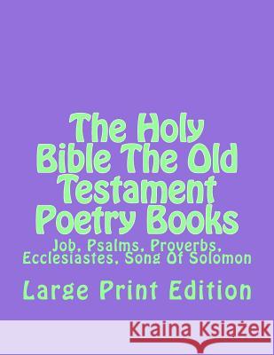 The Holy Bible The Old Testament Poetry Books: Job, Psalms, Proverbs, Ecclesiastes, Song Of Solomon Martin, C. Alan 9781505782820 Createspace