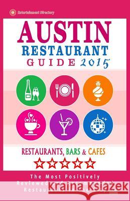 Austin Restaurant Guide 2015: Best Rated Restaurants in Austin, Texas - 500 Restaurants, Bars and Cafés recommended for Visitors, 2015. Haddock, Harris C. 9781505785999