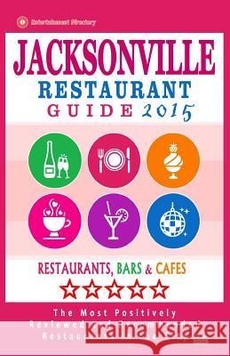 Jacksonville Restaurant Guide 2015: Best Rated Restaurants in Jacksonville, Florida - 500 Restaurants, Bars and Cafés recommended for Visitors, (Guide Kastner, Gaspar D. 9781505809084 Createspace