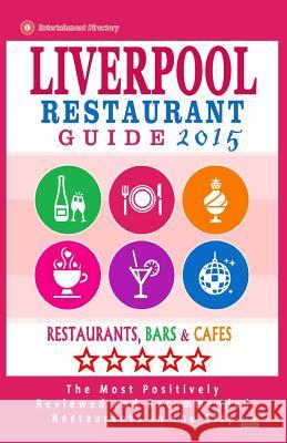 Liverpool Restaurant Guide 2015: Best Rated Restaurants in Liverpool, United Kingdom - 500 Restaurants, Bars and Cafés recommended for Visitors, (Guid Dobson, William E. 9781505835038