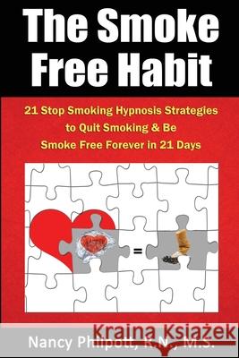 The Smoke Free Habit: 21 Stop Smoking Hypnosis Strategies to Quit Smoking and Be Smoke Free in 21 Days Nancy Philpott 9781505843132