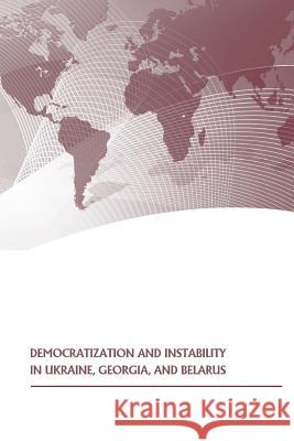 Democratization and Instability in Ukraine, Georgia, and Belarus Strategic Studies Institute              U. S. Army War College Press 9781505874679 Createspace