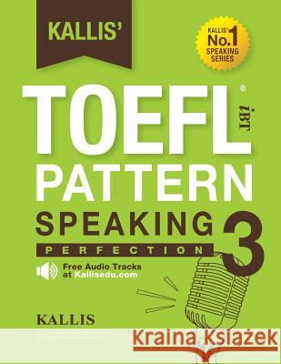 Kallis' TOEFL IBT Pattern Speaking 3: Perfection (College Test Prep 2016 + Study Guide Book + Practice Test + Skill Building - TOEFL IBT 2016): TOEFL Kallis 9781505881455 Createspace Independent Publishing Platform