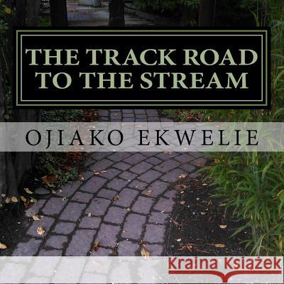 The Track road to the stream: Scary kidnapper. Ekwelie, Ojiako N. 9781505900491