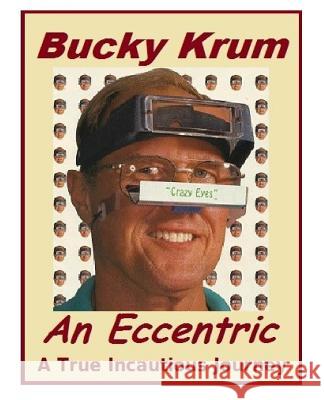 Bucky Krum: An Eccentric A True Incautious Journey Yach, Thomas L. 9781505907285 Createspace