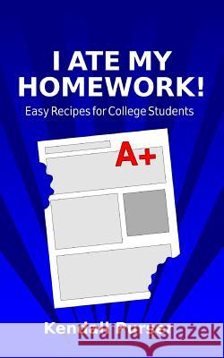 I Ate My Homework: Easy Recipes for College Students Kendall Purser 9781505908084