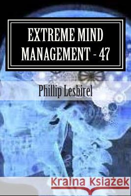 Extreme Mind Management - Experiment 47: X M M-47 Phillip Lesbirel 9781505921731