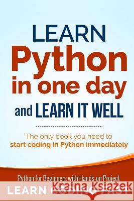 Learn Python in One Day and Learn It Well: Python for Beginners with Hands-on Project. The only book you need to start coding in Python immediately Chan, Jamie 9781506094380