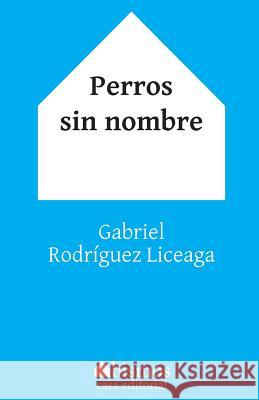 Perros sin nombre Gabriel Rodriguez Liceaga 9781506113982