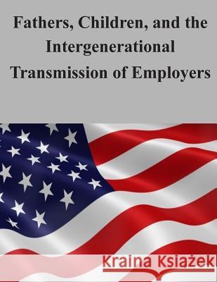 Fathers, Children, and the Intergenerational Transmission of Employers U. S. Census Bureau 9781506127798 Createspace