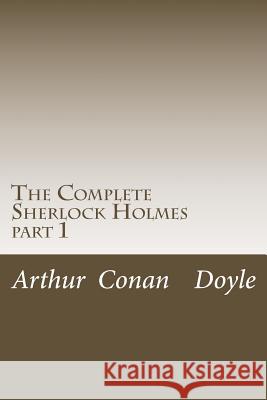 The Complete Sherlock Holmes: part 1 Doyle, Arthur Conan 9781506130637