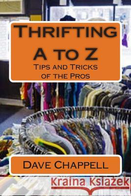 Thrifting A to Z: Buying and Selling for a Profit Dave Chappell 9781506131344 Createspace