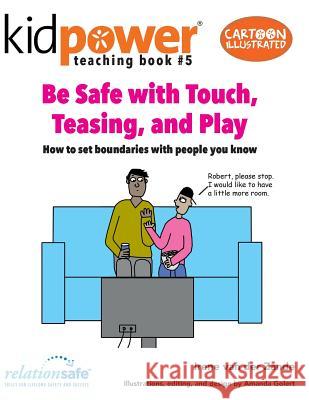 Be Safe with Touch, Teasing, & Play: How to Set Boundaries with People You Know Irene Va Amanda Golert Kidpower Teenpower Fullpo International 9781506174990