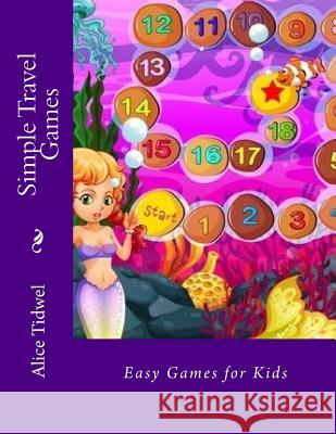 Simple Travel Games: Easy Games for Kids Mrs Alice E. Tidwel 9781506198132 Createspace