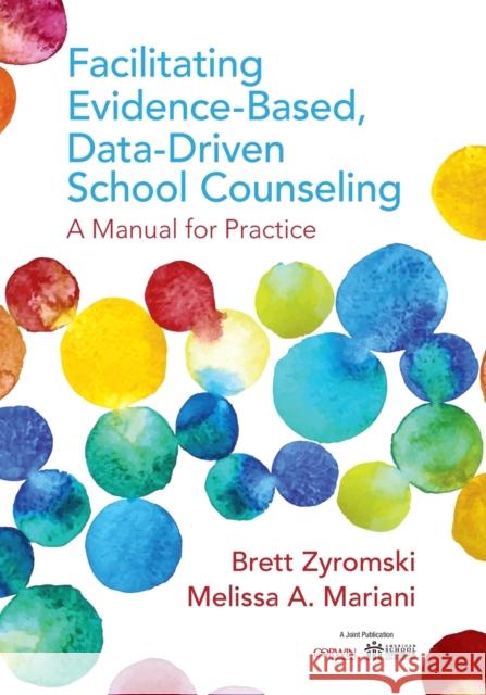 Facilitating Evidence-Based, Data-Driven School Counseling: A Manual for Practice Brett Zyromski Melissa A. Mariani 9781506323114 Corwin Publishers
