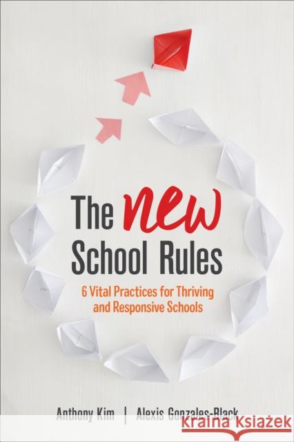 The New School Rules: 6 Vital Practices for Thriving and Responsive Schools Anthony Kim Alexis Gonzales-Black 9781506352763