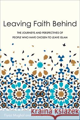 Leaving Faith Behind: The Journeys and Perspectives of People Who Have Chosen to Leave Islam Fiyaz Mughal Aliyah Saleem 9781506462103 Augsburg Books