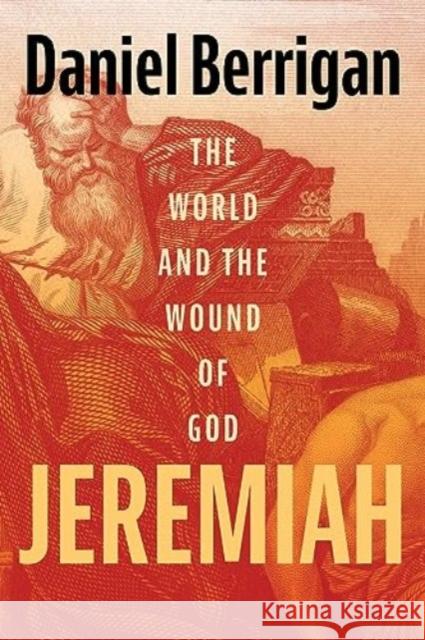 Jeremiah: The World and the Wound of God Daniel, S. J. Berrigan 9781506499413 1517 Media