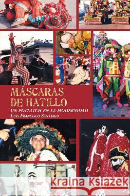 Máscaras de Hatillo: Un potlatch en la modernidad Santiago, Luis Francisco 9781506502892